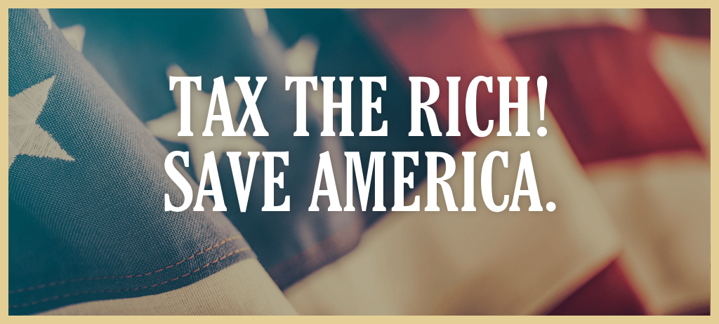 Tax The Rich. Save America.